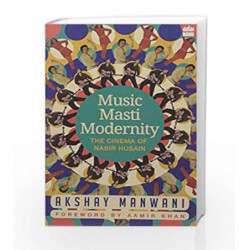 Music, Masti, Modernity: The Cinema of Nasir Husain by Akshay Manwani Book-9789352640966