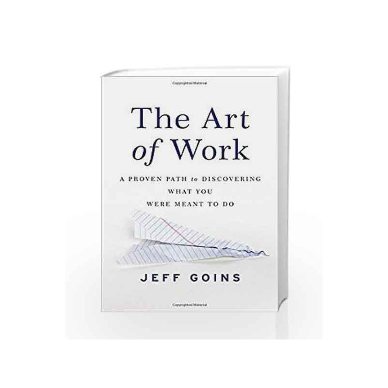 The Art of Work: A Proven Path to Discovering What You Were Meant to Do by Jeff Goins Book-9780718022075