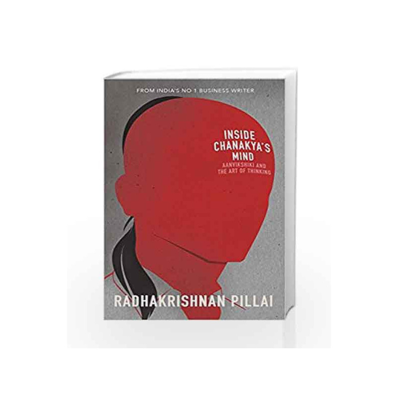 Inside Chanakya                  s Mind: Aanvikshiki and the Art of Thinking by Radhakrishnan Pillai Book-9780143427537
