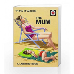 How it Works: The Mum (Ladybirds for Grown-Ups) by Hazeley, Jason & Morris, Joel Book-9780718184216