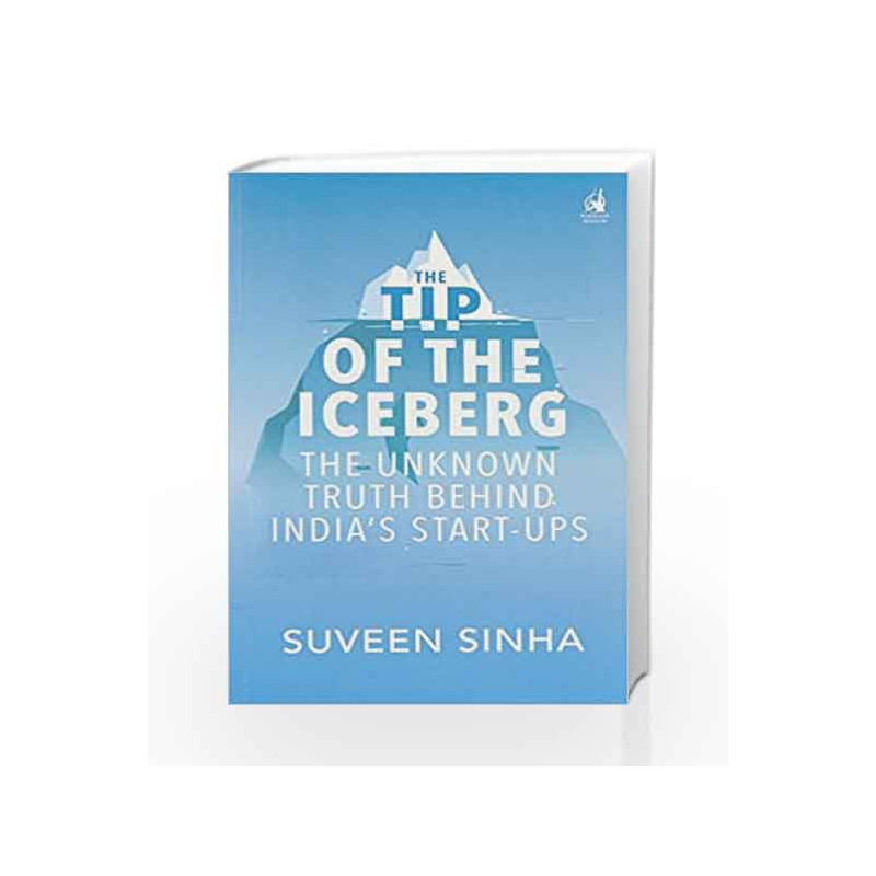 The Tip of the Iceberg: The Unknown Truth Behind India                  s Start-Ups by Suveen Sinha Book-9780143428978