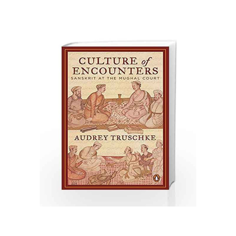 Culture of Encounters: Sanskrit at the Mughal Court by Audrey Truschke Book-9780143428909