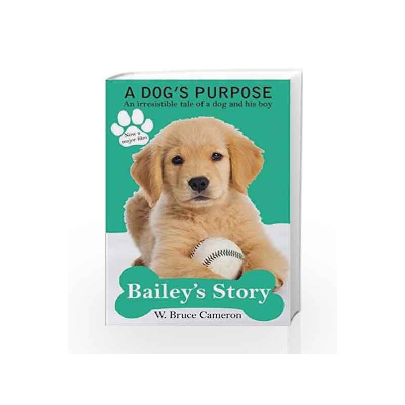 A Dog's Purpose - Bailey's Story by W. BRUCE CAMERON Book-9781509854455
