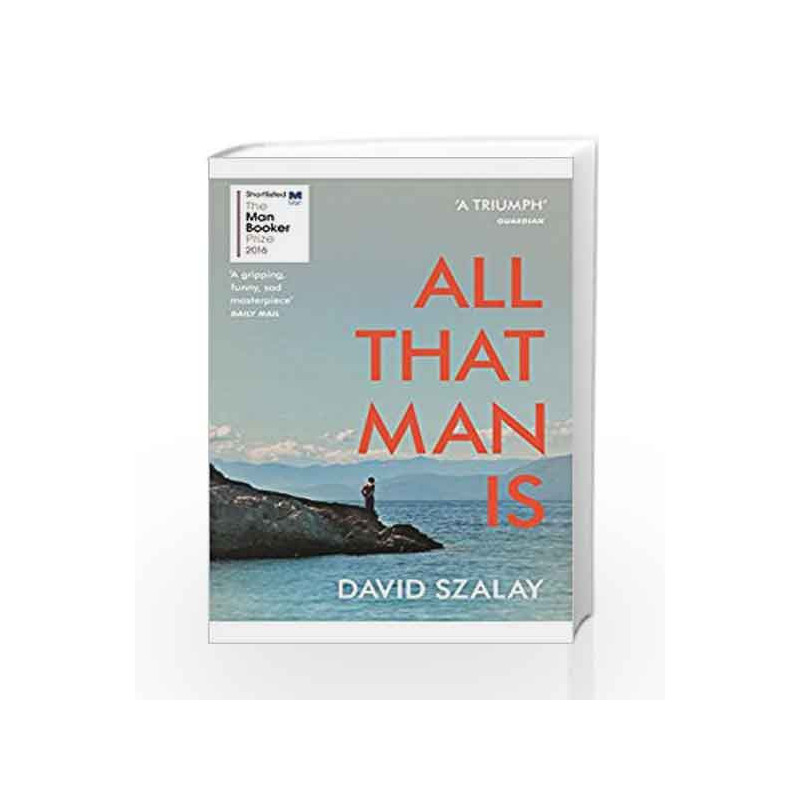 All That Man Is: Shortlisted for the Man Booker Prize 2016 by Szalay, David Book-9780099593690