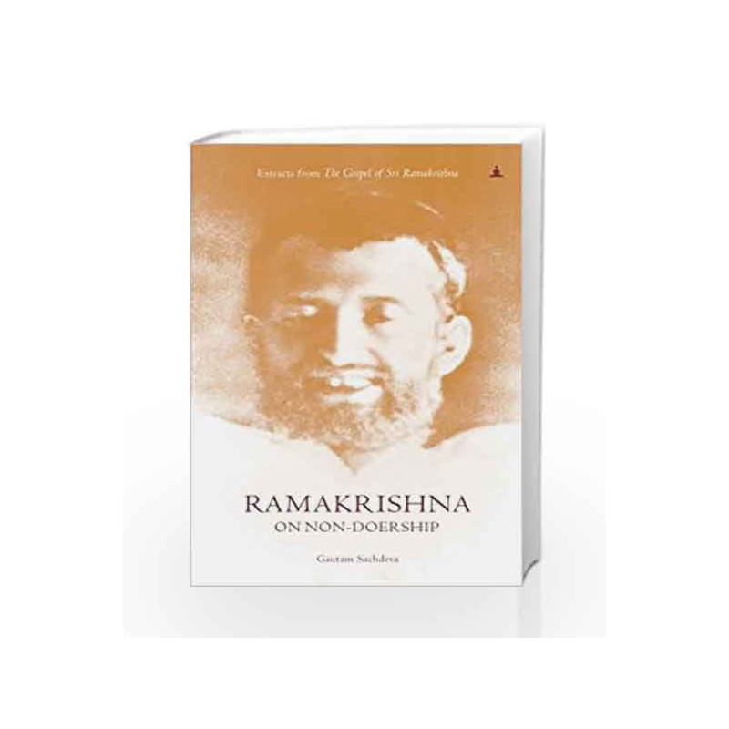 Ramakrishna on Non-Doership: Extracts from the Gospel of Sri Ramakrishna by GAUTAM SACHDEVA Book-9789382742579