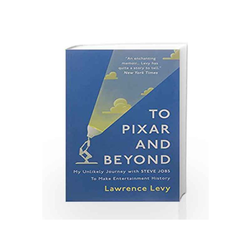 To Pixar and Beyond: My Unlikely Journey with Steve Jobs to Make Entertainment History by Lawrence Levy Book-9781786072993