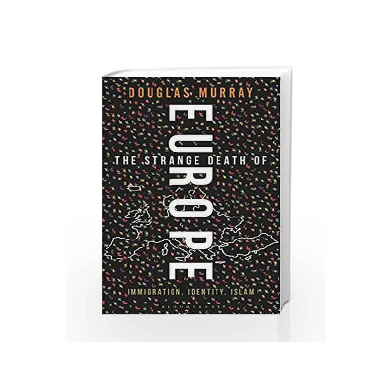 The Strange Death of Europe: Immigration, Identity, Islam by Douglas Murray Book-9781472942241