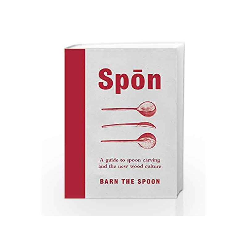 Spon: A Guide to Spoon Carving and the New Wood Culture by Spoon, Barn The Book-9780753545973