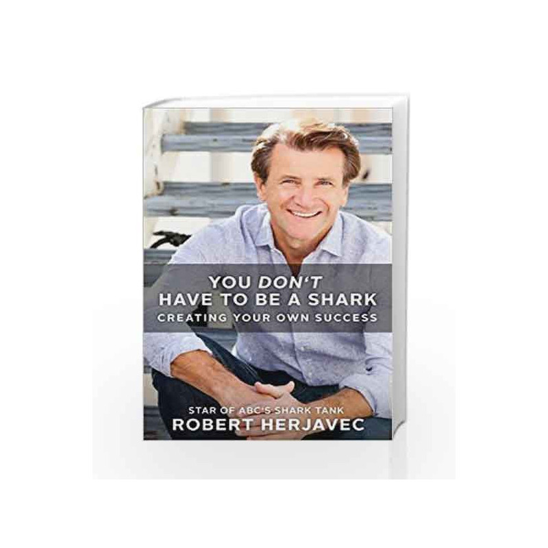 You Don't Have to Be a Shark: Creating Your Own Success by Robert Herjavec Book-9781250130822