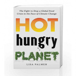 Hot, Hungry Planet: The Fight to Stop a Global Food Crisis in the Face of Climate Change by Lisa Palmer Book-9781250084200