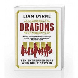 Dragons: Ten Entreprenenurs Who Built Britain by Liam Byrne Book-9781781857472