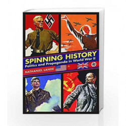 Spinning History: Politics and Propaganda in World War II by Lande nathaniel Book-9781510715868