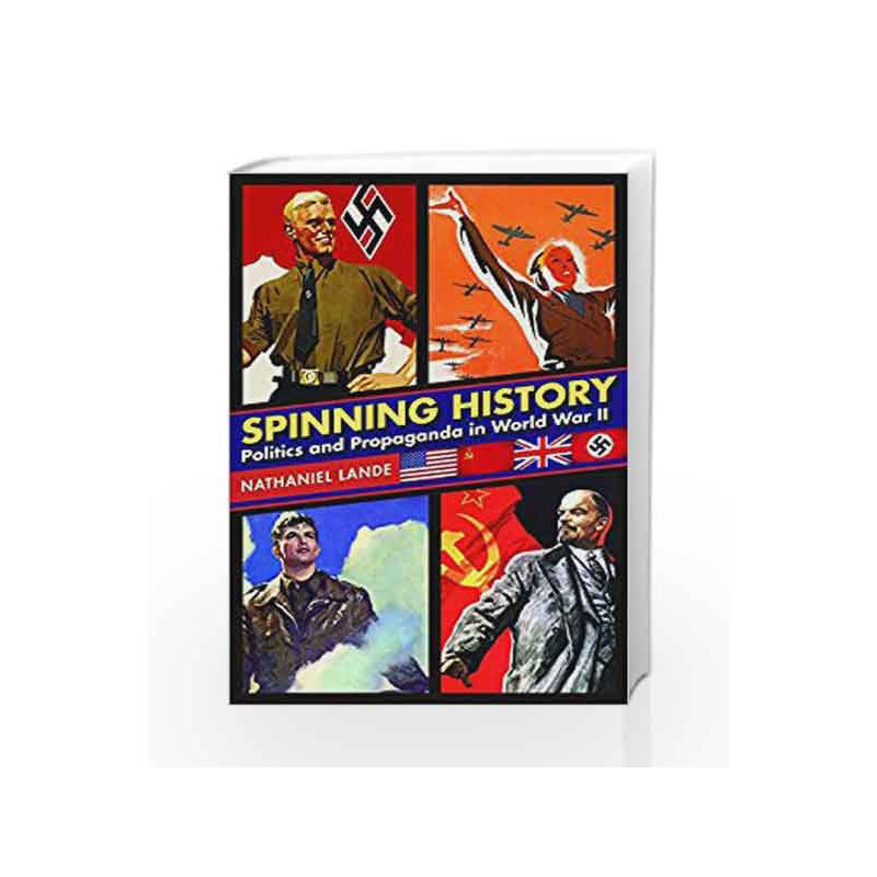 Spinning History: Politics and Propaganda in World War II by Lande nathaniel Book-9781510715868