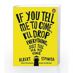 If You Tell Me to Come, I'll Drop Everything, Just Tell Me to Come by Espinosa Albert Book-9781846148224