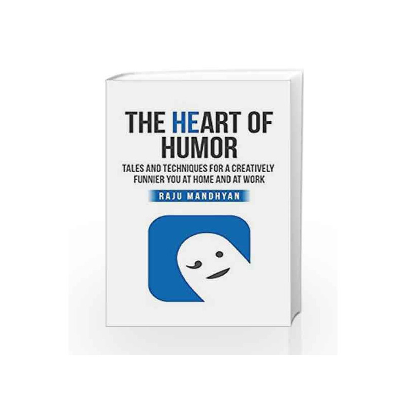 The Heart of Humor: Tales and Techniques for a Creatively Funnier You at Home and at Work by RAJU MANDHYAN Book-9789386450104