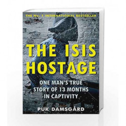 The ISIS Hostage: One Man's True Story of 13 Months in Captivity by Damsgard, Puk Book-9781786490575