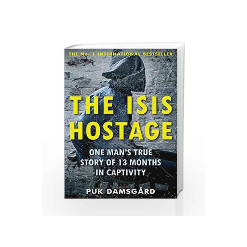 The ISIS Hostage: One Man's True Story of 13 Months in Captivity by Damsgard, Puk Book-9781786490575
