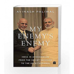 My Enemy's Enemy: India in Afghanistan from the Soviet Invasion to the US Withdrawal by Avinash Paliwal Book-9789352772681