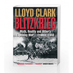 Blitzkrieg: Myth, Reality and Hitler's Lightning War - France, 1940 by Lloyd Clark Book-9781782391364