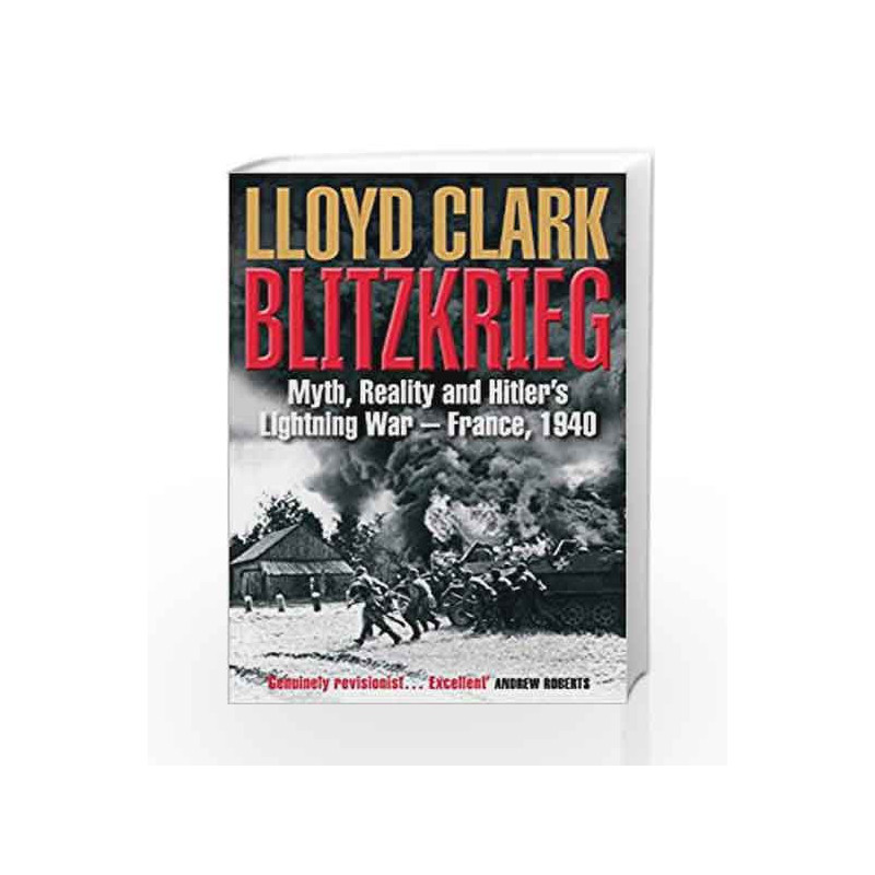 Blitzkrieg: Myth, Reality and Hitler's Lightning War - France, 1940 by Lloyd Clark Book-9781782391364