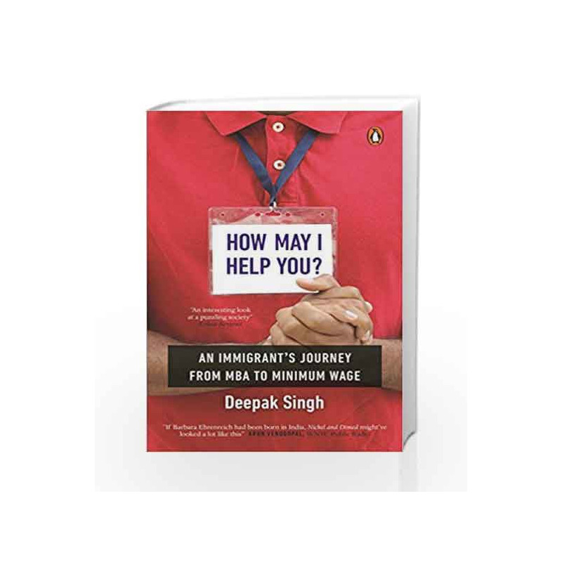 How May I Help You?: An Immigrant's Journey from MBA to Minimum Wage by Deepak Singh Book-9780143442158