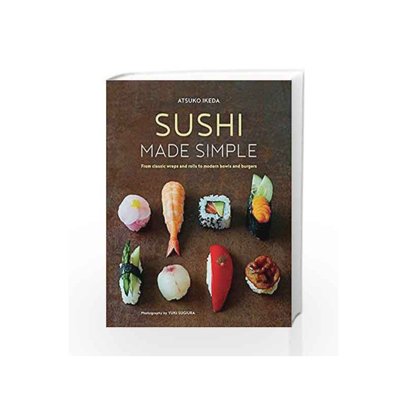 Sushi Made Simple: From classic wraps and rolls to modern bowls and burgers by Ikeda Atsuko Book-9781849758840