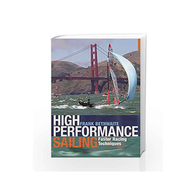 High Performance Sailing: Faster Racing Techniques by Frank Bethwaite Book-9781408124918