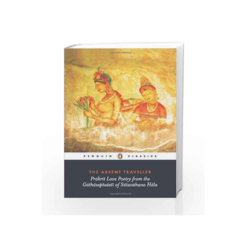 The Absent Traveller: Prakrit Love Poetry From The Gathasaptasati Of Satavahana Hala by Arvind Krishna Mehrotra