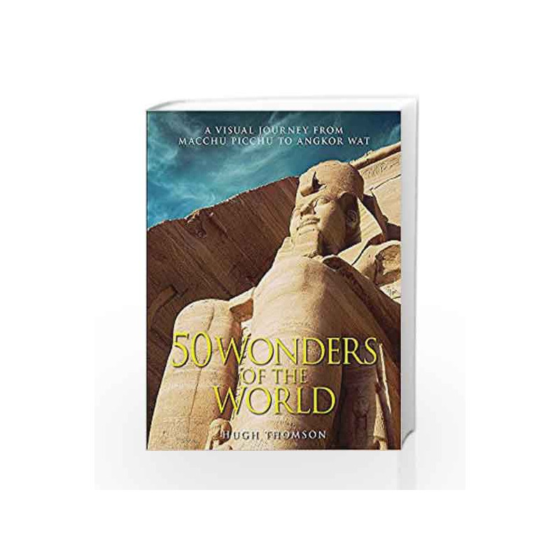 Wonders of the World: The Greatest Man-made Constructions from the Pyramids of Giza to the Golden Gate Bridge by Hugh Thomson