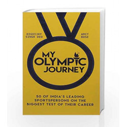 My Olympic Journey: 50 of India's Leading Sportspersons on the Biggest Test of Their Career by Digvijay Singh Deo and Amit Bos