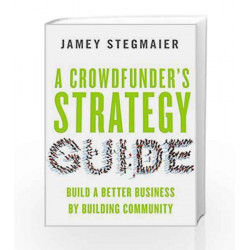A Crowdfunders Strategy Guide: Build a Better Business by Building Community by Jamey Stegmaier