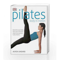 Pilates Body in Motion: Streamline Your Body, Focus Your Mind with Classic Mat Exercises to do at Home by Alycea Ungaro