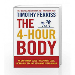 The 4-Hour Body: An Uncommon Guide To Rapid Fat-Loss, Incredible Sex And Becoming Superhuman by Ray, Satyajit Book-9780091939526