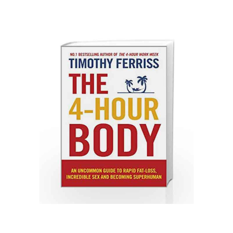 The 4-Hour Body: An Uncommon Guide To Rapid Fat-Loss, Incredible Sex And Becoming Superhuman by Ray, Satyajit Book-9780091939526