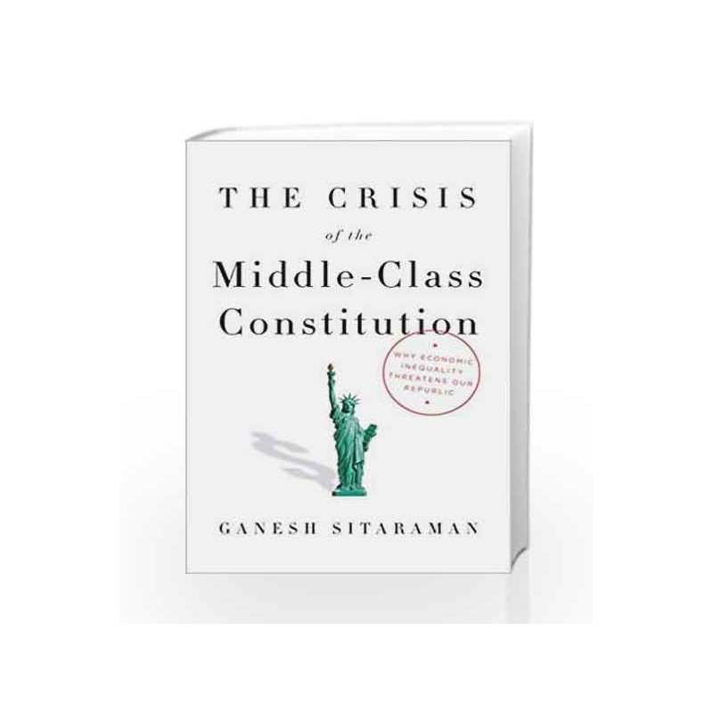The Crisis of the Middle-Class Constitution: Why Economic Inequality Threatens Our Republic by Aristotle Book-9780451493910