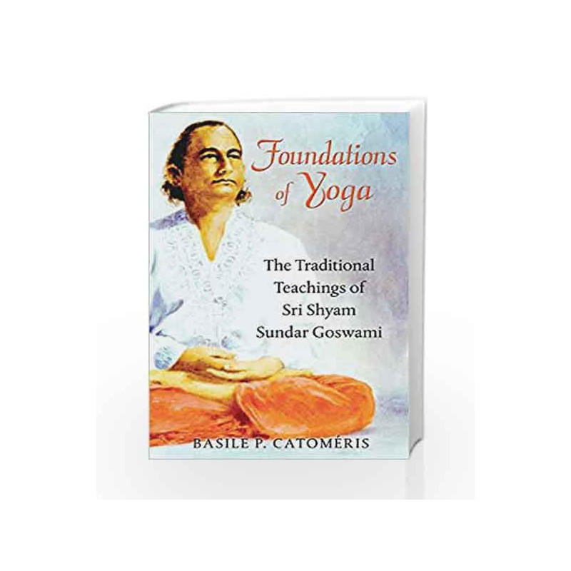 Foundations of Yoga: The Traditional Teachings of Sri Shyam Sundar Goswami by Mathew, K. M. Book-9781594774546
