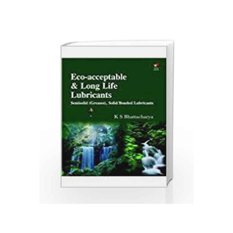 Eco-Acceptable And Long Life Lubricants: Semisolid [Greases], Solid/Bonded Lubricants by K. S. Bhattacharya Book-9788182091931