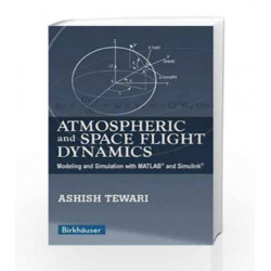 Atmospheric and Space Flight Dynamics: Modeling and Simulation with MATLAB and Simulink by Ashish Tewari Book-9788184893335