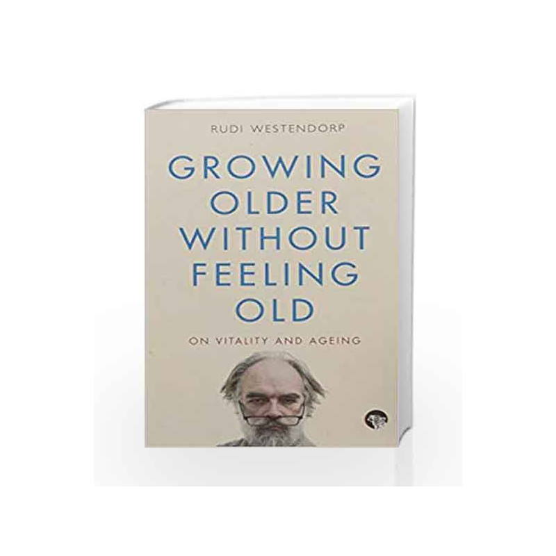 Growing Older without Feeling Old: On Vitality and Ageing book -9789385755859 front cover