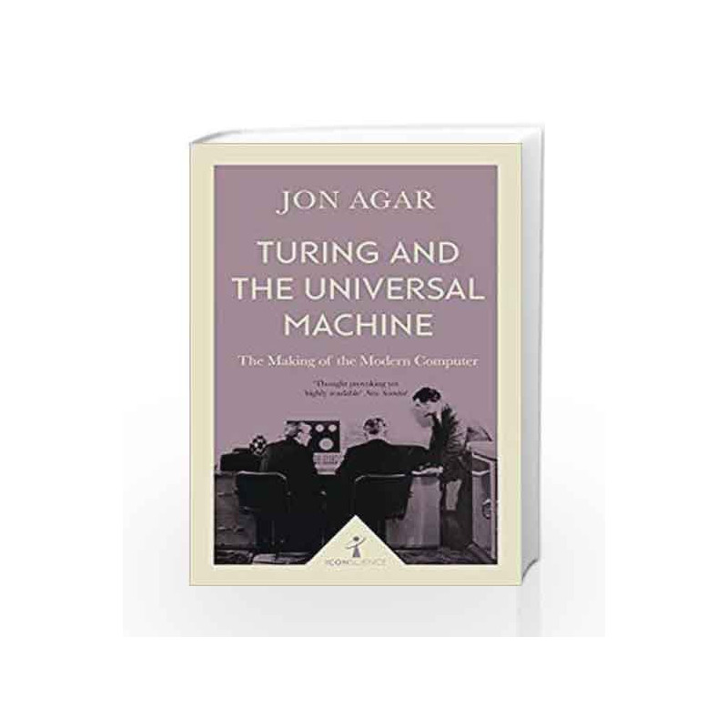 Turing and the Universal Machine (Icon Science): The Making of the Modern Computer book -9781785782381 front cover
