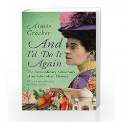 And IÃ¢â‚¬â„¢d Do it Again: The Extraordinary Adventures of an Edwardian Heiress book -9781784979867 front cover