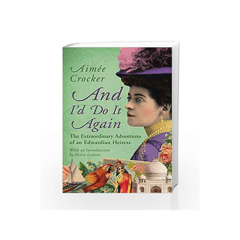 And IÃ¢â‚¬â„¢d Do it Again: The Extraordinary Adventures of an Edwardian Heiress book -9781784979867 front cover
