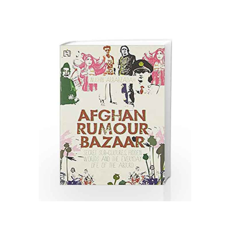 Afghan Rumour Bazaar: Secret Sub-Cultures, Hidden Worlds And The Everyday Life Of The Absurd book -9789350097151 front cover