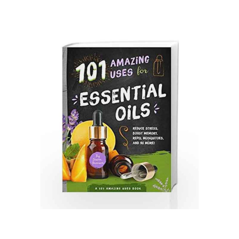101 Amazing Uses for Essential Oils: Reduce Stress, Boost Memory, Repel Mosquitoes and 98 More! book -9781641700023 front cover