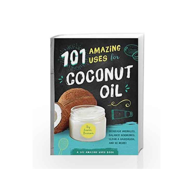 101 Amazing Uses for Coconut Oil: Reduce Wrinkles, Balance Hormones, Clean a Hairbrush and 98 More! book -9781641700016 front co