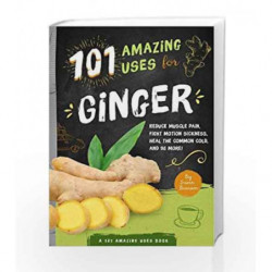 101 Amazing Uses for Ginger: Reduce Muscle Pain, Fight Motion Sickness, Heal the Common Cold and 98 More! book -9781641700030 fr