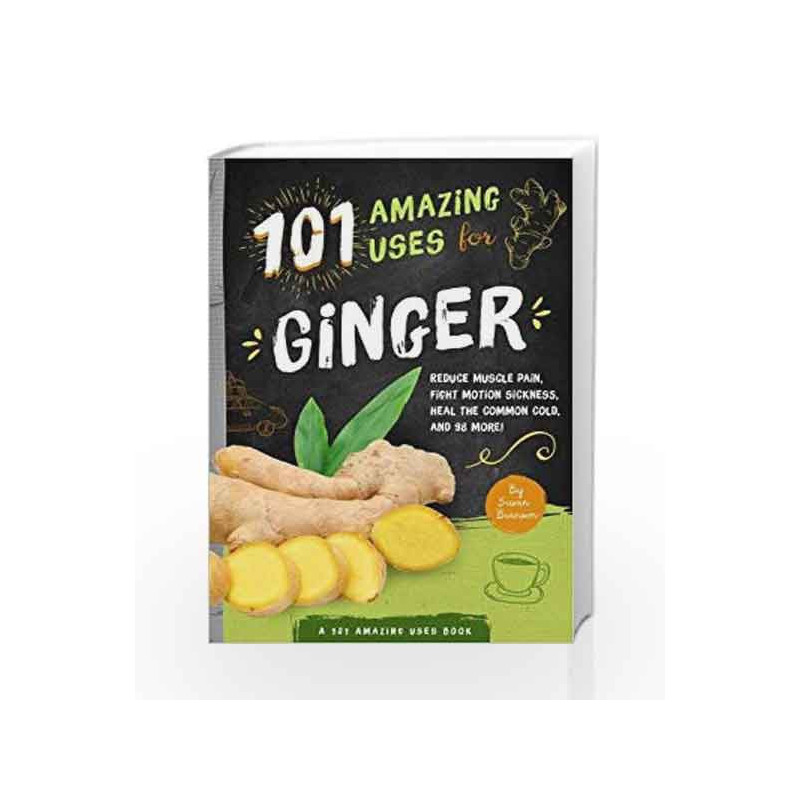 101 Amazing Uses for Ginger: Reduce Muscle Pain, Fight Motion Sickness, Heal the Common Cold and 98 More! book -9781641700030 fr