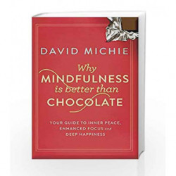 Why Mindfulness is Better Than Chocolate: Your guide to inner peace, enhanced focus and deep happiness book -9781743319130 front