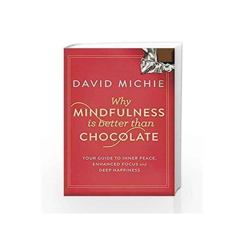 Why Mindfulness is Better Than Chocolate: Your guide to inner peace, enhanced focus and deep happiness book -9781743319130 front
