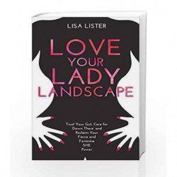 Love Your Lady Landscape: Trust Your Gut, Care for 'Down There' and Reclaim Your Fierce and Feminine SHE Power book -97817818073